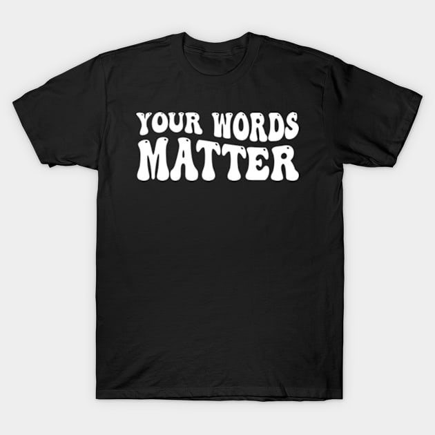 Your Words Matter T-Shirt by style flourish